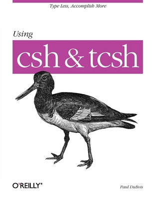 Using CSH & Tcsh: Type Less, Accomplish More - Paul Dubois