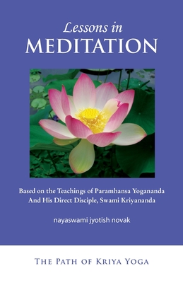 Lessons in Meditation: Based on the Teachings of Paramhansa Yogananda, and His Disciple Swami Kriyananda - Jyotish Novak