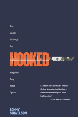 Hooked: Five Addicts Challenge Our Misguided Drug Rehab System - Lonny Shavelson