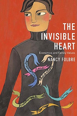 Invisible Heart: Economics and Family Values - Nancy Folbre