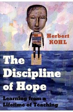 Coperta cărții 'The Discipline of Hope: Learning from a Lifetime of Teaching - Herbert Kohl'