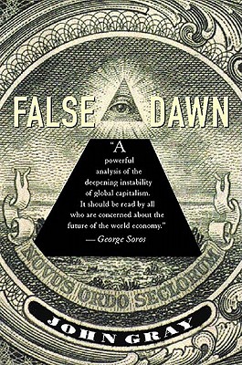 False Dawn: The Delusions of Global Capitalism - John Gray