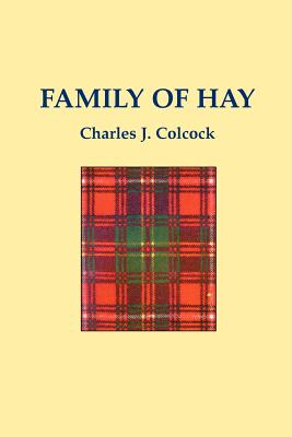 The Family of Hay: A History of the Progenitors and Some South Carolina Descendants of Col. Ann Hawkes Hay with Collateral Genealogies A. - Charles Colcock Jones