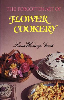 The Forgotten Art of Flower Cookery - Leona Woodring Smith