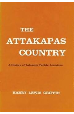 The Attakapas Country: A History of Lafayette Parish, Louisiana - Harry Lewis Griffin