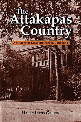 The Attakapas Country: A History of Lafayette Parish, Louisiana - Harry Lewis Griffin