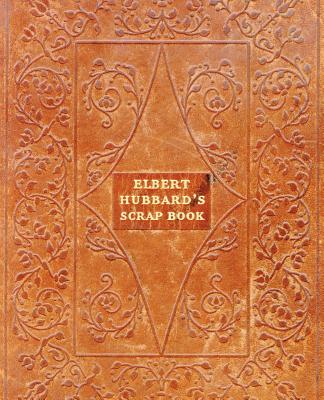 Elbert Hubbard's Scrap Book - Elbert Hubbard