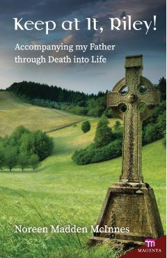 Coperta cărții 'Keep at It Riley!: Accompanying My Father Through Death Into Life - Noreen Madden Mcinnes'