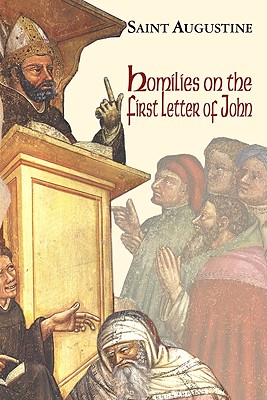 Homilies on the First Epistle of John - Saint Augustine Of Hippo