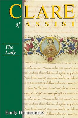 Clare of Assisi: Early Documents: The Lady - Regis Armstrong