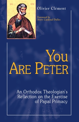 You Are Peter: An Orthodox Theologian's Reflection on the Exercise of Papal Primacy - Olivier Clement