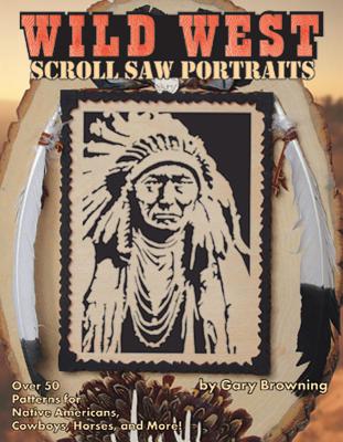 Wild West Scroll Saw Portraits: Over 50 Patterns for Native Americans, Cowboys, Horses, and More! - Gary Browning