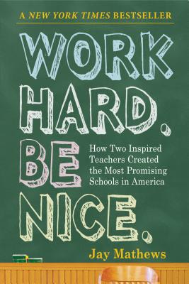 Work Hard. Be Nice.: How Two Inspired Teachers Created the Most Promising Schools in America - Jay Mathews