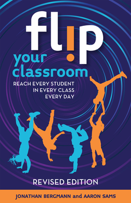 Flip Your Classroom, Revised Edition: Reach Every Student in Every Class Every Day - Jonathan Bergmann