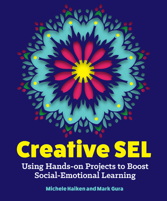 Creative Sel: Using Hands-On Projects to Boost Social-Emotional Learning - Michele Haiken