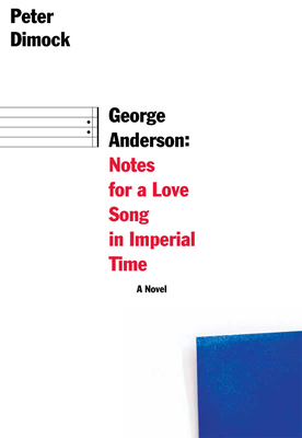 George Anderson: Notes for a Love Song in Imperial Time - Peter Dimock