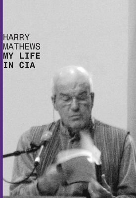 My Life in CIA: A Chronicle of 1973 - Harry Mathews