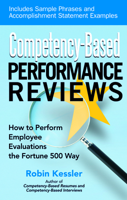 Competency-Based Performance Reviews: How to Perform Employee Evaluations the Fortune 500 Way - Robin Kessler
