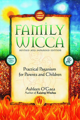 Family Wicca, Revised and Expanded Edition: Practical Paganism for Parents and Children - Ashleen O'gaea