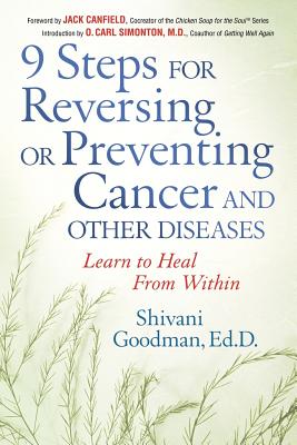 9 Steps for Reversing or Preventing Cancer and Other Diseases: Learn to Heal from Within - Shivani Goodman