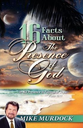 16 Facts about the Presence of God - Mike Murdoch