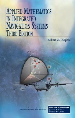 Applied Mathematics in Integrated Navigation Systems - Robert M. Rogers