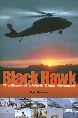 Black Hawk: The Story of a World Class Helicopter - Ray D. Leoni