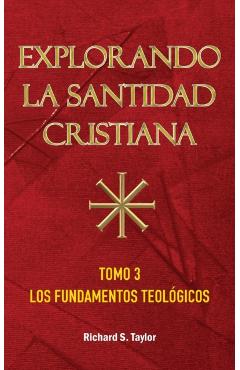 Explorando la Santidad Cristiana: Tomo 3, Los Fundamentos Teológicos - Richard S. Taylor