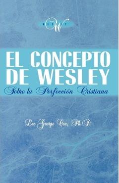 Coperta cărții 'El Concepto de Wesley sobre la Perfección Cristiana - Leo George Cox'
