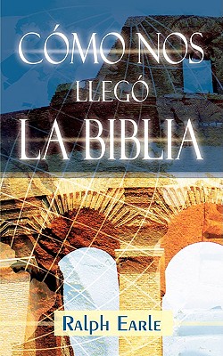 COMO NOS LLEGO LA BIBLIA (Spanish: How We Got Our Bible) - Ralph Earle