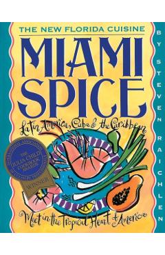 Miami Spice: The New Florida Cuisine - Steven Raichlen