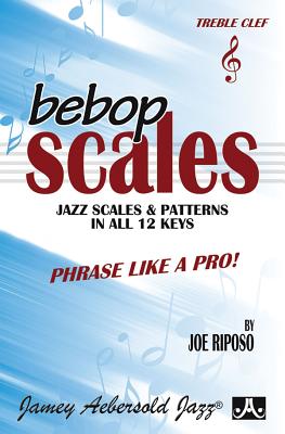 Bebop Scales -- Jazz Scales & Patterns in All 12 Keys: Phrase Like a Pro! - Joe Riposo