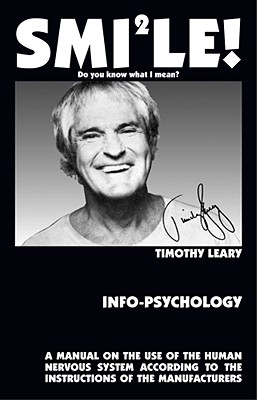 Info-Psychology: A Manual on the Use of the Human Nervous System According to the Instructions of the Manufacturers and a Navigational - Timothy Francis Leary