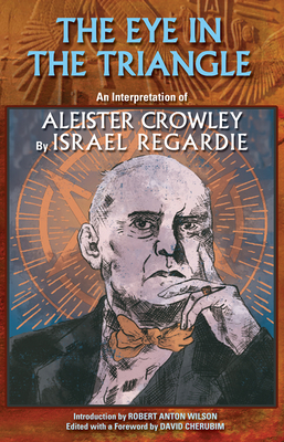 The Eye in the Triangle: An Interpretation of Aleister Crowley - Israel Regardie