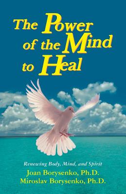 Power of the Mind to Heal: Renewing Body, Mind and Spirit - Joan Borysenko