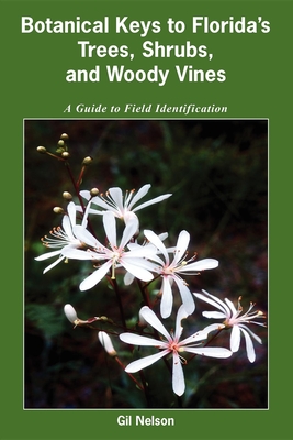 Botanical Keys to Florida's Trees, Shrubs, and Woody Vines - Gil Nelson