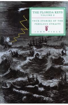 True Stories of the Perilous Straits: The Florida Keys, Volume 2 - John Viele