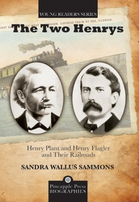 The Two Henrys: Henry Plant and Henry Flagler and Their Railroads - Sandra Wallus Sammons