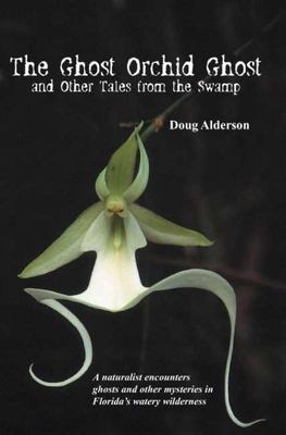 The Ghost Orchid Ghost: And Other Tales from the Swamp - Doug Alderson