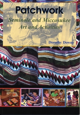 Patchwork: Seminole and Miccosukee Art and Activities - Dorothy Downs