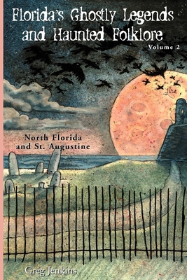 Florida's Ghostly Legends and Haunted Folklore: Volume 2: North Florida and St. Augustine - Greg Jenkins