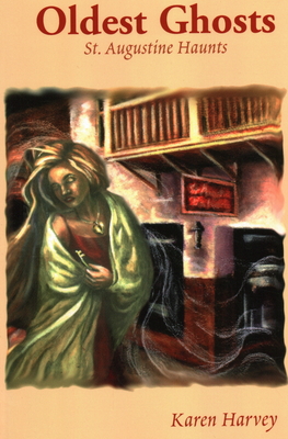 Oldest Ghosts: St. Augustine Haunts - Karen Harvey