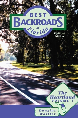 Best Backroads of Florida: The Heartland, Volume 1 - Douglas Waitley