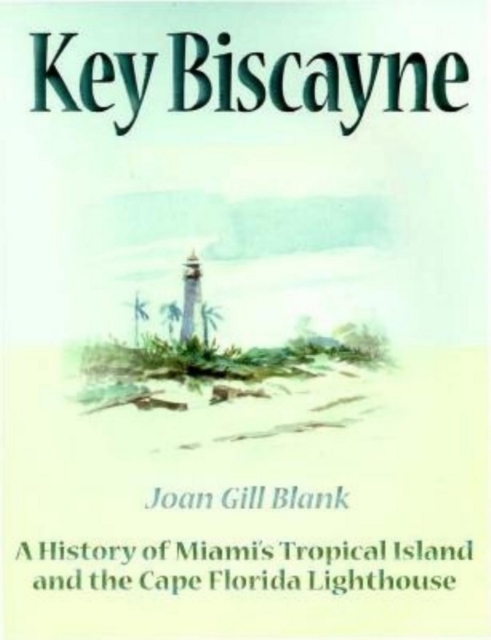 Key Biscayne: A History of Miami's Tropical Island and the Cape Florida Lighthouse - Joan Gill Blank