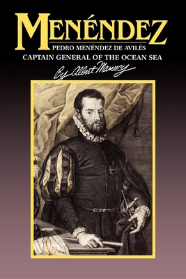 Menendez: Pedro Menendez de Aviles, Captain General of the Ocean Sea - Albert Manucy