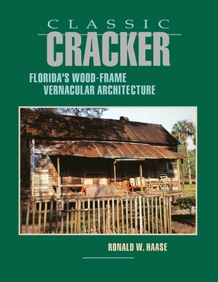 Classic Cracker: Florida's Wood-Frame Architecture - Ronald W. Haase