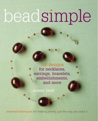 Bead Simple: Essential Techniques for Making Jewelry Just the Way You Want It - Susan Beal