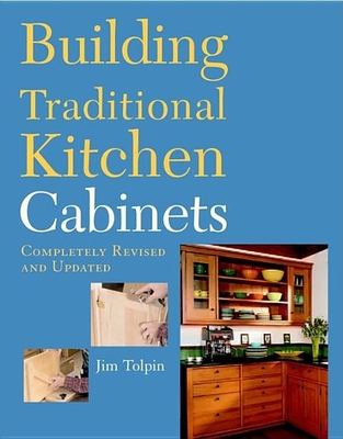 Building Traditional Kitchen Cabinets: Completely Revised and Updated - Jim Tolpin
