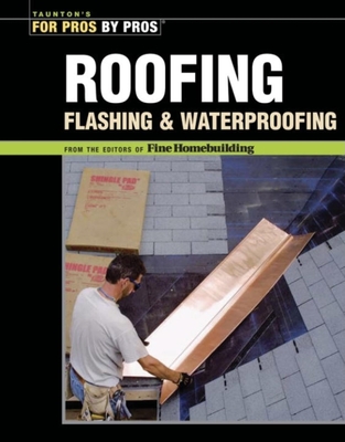 Roofing, Flashing, and Waterproofing - Editors Of Fine Woodworking