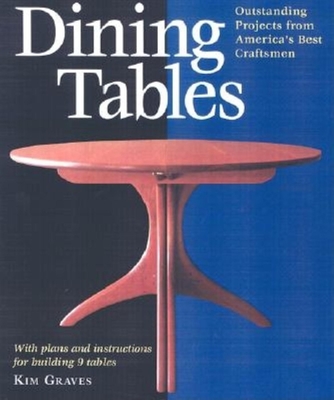 Dining Tables: Outstanding Projects from America's Best Craftsmen - Kim Carleton Graves
